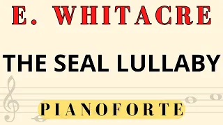 THE SEAL LULLABY - E.WHITACRE (PIANOFORTE)