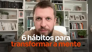 6 HÁBITOS QUE EDITAM SUA MENTE