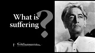 What is suffering? | Krishnamurti