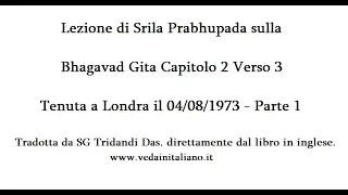 Bhagavad gita Capitolo 02 Verso 03 Parte 1 - Lezione di Srila prabhupada del 04-08-1973 a Londra