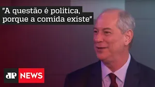 Como combater a fome no Brasil? Ciro Gomes responde