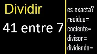 Dividir 41 entre 7 , residuo , es exacta o inexacta la division , cociente dividendo divisor ?