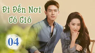 Siêu Phẩm Phim Cực Hot 2023 |  ĐI ĐẾN NƠI CÓ GIÓ - Tập 04 | Lưu Diệc Phi- Lý Hiện