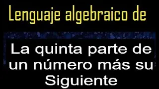 La quinta parte de un número más su siguiente , lenguaje algebraico , expresar