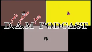 D.A.M Podcast - Episode 9 (The **** Episode)