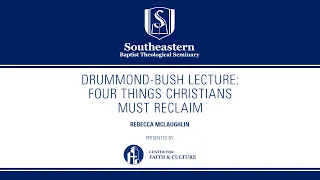 Dr. Rebecca McLaughlin | Four Things Christians Must Reclaim | Drummond-Bush Lecture