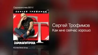 Сергей Трофимов - Как мне сейчас хорошо - Сорокапяточка /2011/