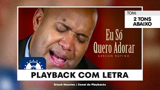 🎙Eu Só Quero Adorar - Gerson Rufino | Playback com letra ( 2 TONS ABAIXO )