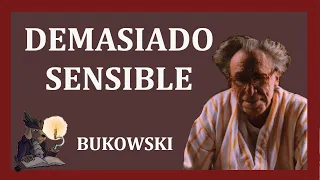 DEMASIADO SENSIBLE. Bukowski.