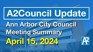 A2Council Update: April 15, 2024 Ann Arbor City Council Meeting