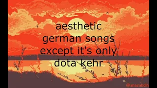 aesthetic german songs except it's only dota kehr