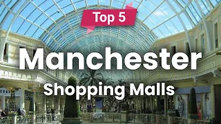 Top 10 Shopping Malls to Visit in Manchester | England - English