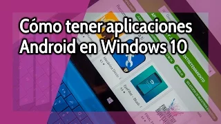 Cómo tener aplicaciones Android en una tablet Windows 10 (Snapchat, Clash Royale, etc.)