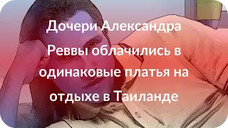 Дочери Александра Реввы облачились в одинаковые платья на отдыхе в Таиланде