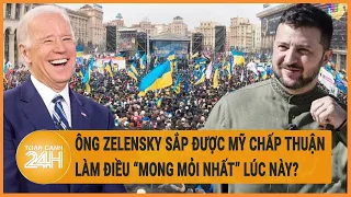 Toàn cảnh thế giới: Ông Zelensky sắp được Mỹ chấp thuận làm điều “mong mỏi nhất” lúc này?