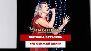 Светлана Круглова — «Не обижай меня» («Крылья» 2023)