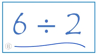 6 divided by 2    (6 ÷ 2)