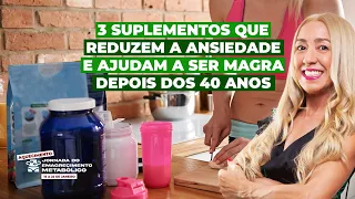 3 suplementos que reduzem a ansiedade e ajudam a ser magra depois dos 40 anos