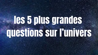 les 5 plus grandes questions sur l’univers