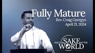 Fully Mature // Rev. Craig Gyergyo