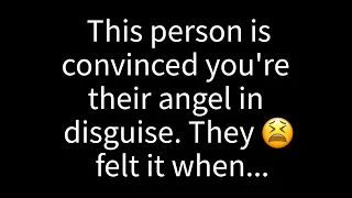 💌 This individual is certain that you're their guardian angel, hidden in plain sight ...
