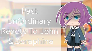 Past unORDINARY React to John & Seraphina - 1