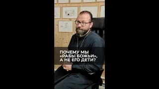 Почему мы "рабы Божьи", а не Его дети? Отвечает священник Сергий Крейдич