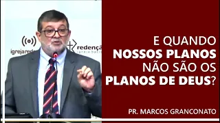 E quando nossos planos não são os planos de Deus? - Pr. Marcos Granconato