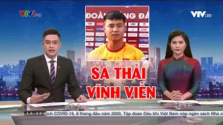 Cầu thủ Văn Toản chính thức bị SA THẢI VĨNH VIỄN khỏi ĐTVN