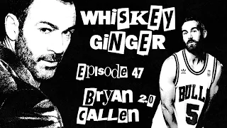 Whiskey Ginger - Bryan Callen 2.0 - #047