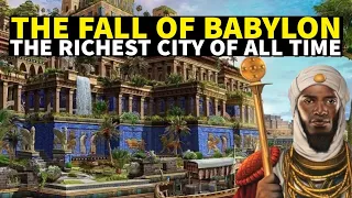 THE FALL OF BABYLON, THE RICHEST CITY OF ALL TIME