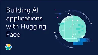 Building AI applications with Hugging Face: ElasticON AI