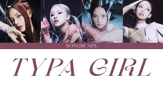 BLACK PINK 'TYPA GIRL' Lyrics