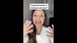 É possível perder o bebê por estresse?