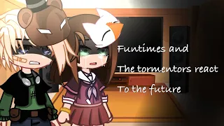 Funtimes and tormentors react to the future/ part 2/? / Fnaf //