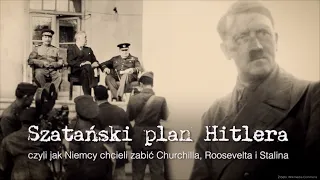 Hitler's Satanic Plan, or How the Germans Wanted to Kill Churchill, Roosevelt and Stalin