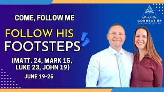 Come Follow Me New Testament (Matt 24, Mark 15, Luke 23, John 19) FOLLOW HIS FOOTSTEPS (June 19-25)