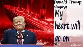 Donald Trump Sings My Heart Will Go On by Celine Dion