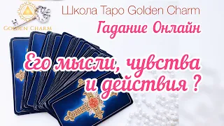 ЕГО МЫСЛИ, ЧУВСТВА И ДЕЙСТВИЯ/ ОНЛАЙН ГАДАНИЕ/ Школа Таро Golden Charm