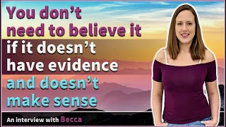 You don't need to believe it if it doesn't have evidence and doesn't make sense - Becca