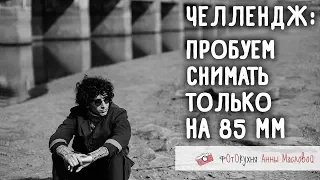 Челлендж: пробуем снимать только на 85 мм. Фотокухня Анны Масловой. Выпуск №40