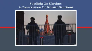 Spotlight On Ukraine: A Conversation On Russian Sanctions