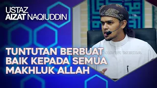 Tuntutan Berbuat Baik Kepada Semua Makhluk Allah - Ustaz Aizat Naqiuddin Mansor