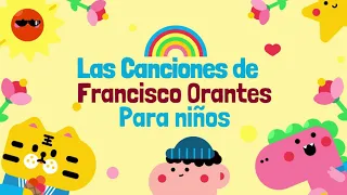 Las 20 Mejores Canciones de Francisco Orantes Para Niños