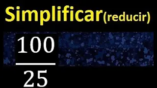 simplificar 100/25 simplificado, reducir fracciones a su minima expresion simple irreducible