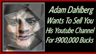 Adam Dahlberg Wants To Sell You His Youtube Channel For $900,000 Bucks