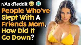 People Who Have Slept With A Friends Mom, Story? (r/AskReddit | Reddit Stories)