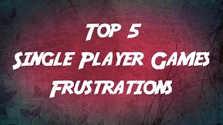 Top 5 Most Frustrating Things About Single Player Games