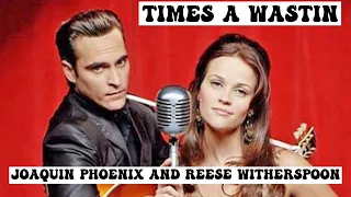 Times a Wastin -Joaquin Phoenix & Reese Witherspoon