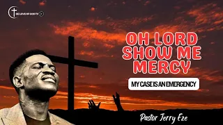 OH LORD SHOW ME MERCY - MY CASE IS AN EMERGENCY | PASTOR JERRY EZE | 29-11-2023